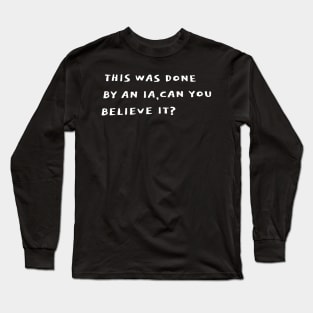 This was done by IA, can you believe it? Long Sleeve T-Shirt